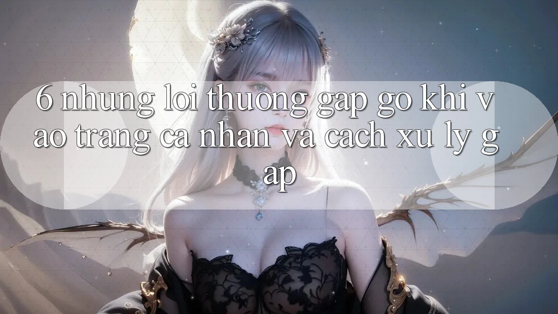 6. Những Lỗi Thường Gặp gỡ Khi Vào trang cá nhân Và Cách Xử Lý Gấp