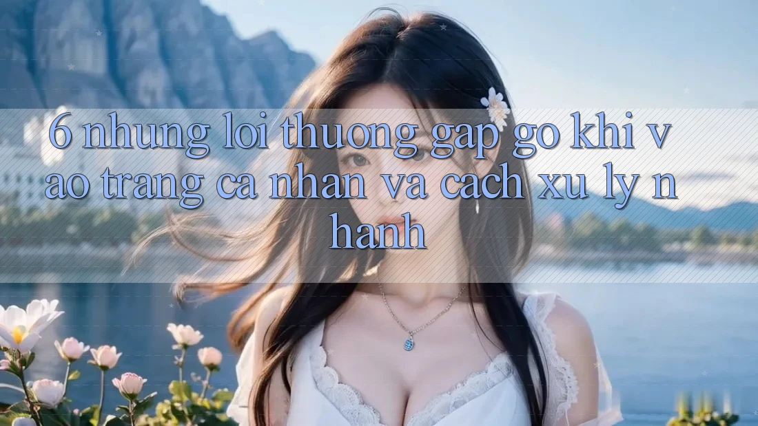 6. Những Lỗi Thường Gặp gỡ Khi Vào trang cá nhân Và Cách Xử Lý Nhanh 6. Những Lỗi Thường Gặp gỡ Khi Vào trang cá nhân Và Cách Xử Lý Nhanh