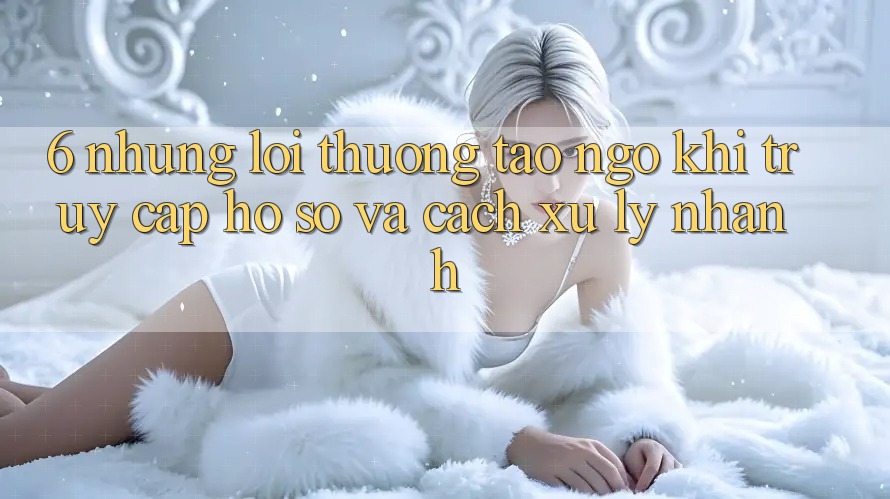 6. Những Lỗi Thường Tao ngộ Khi Truy cập hồ sơ Và Cách Xử Lý Nhanh 6. Những Lỗi Thường Tao ngộ Khi Truy cập hồ sơ Và Cách Xử Lý Nhanh