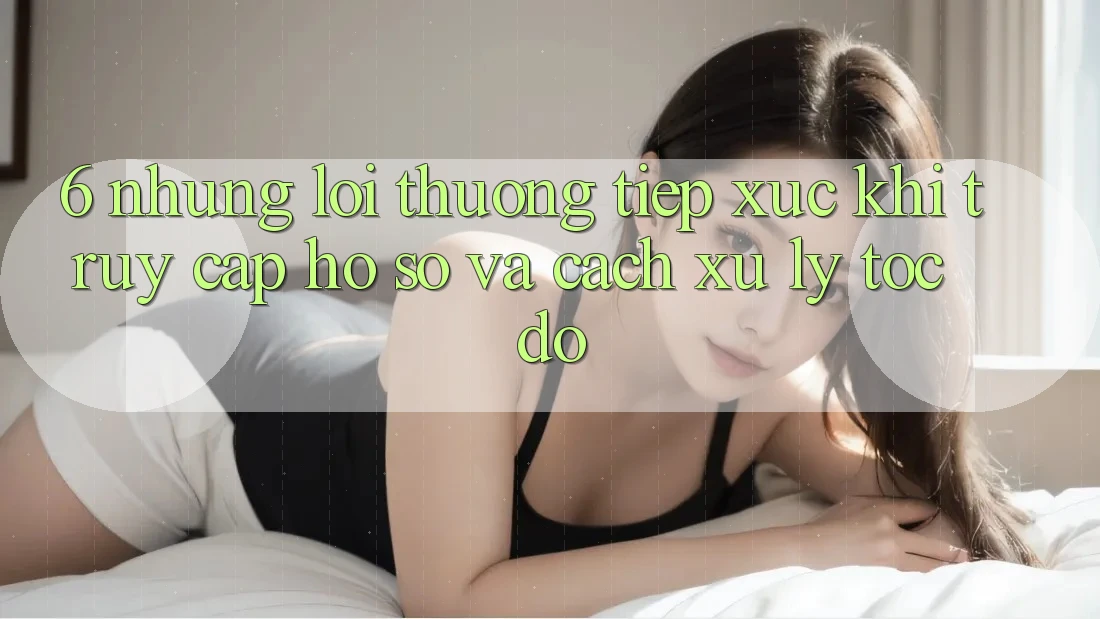6. Những Lỗi Thường Tiếp xúc Khi Truy cập hồ sơ Và Cách Xử Lý Tốc độ 6. Những Lỗi Thường Tiếp xúc Khi Truy cập hồ sơ Và Cách Xử Lý Tốc độ