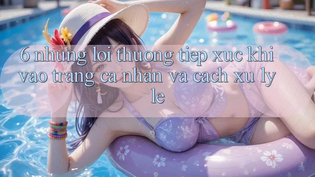6. Những Lỗi Thường Tiếp xúc Khi Vào trang cá nhân Và Cách Xử Lý Lẹ