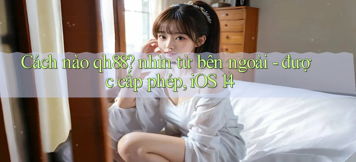 Cách nào qh88 nhìn từ bên ngoài   được cấp phép, iOS 14