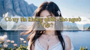 Có uy tín không qh88   cho người Việt