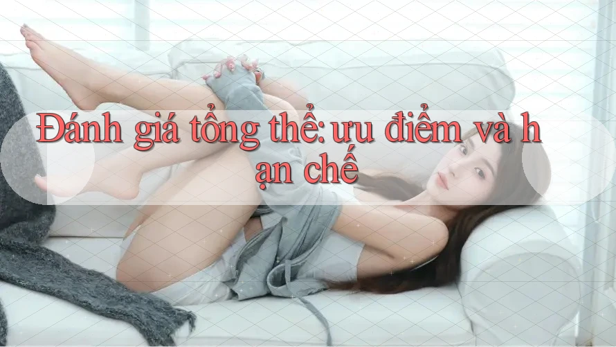 Đánh giá tổng thể: Ưu điểm và hạn chế