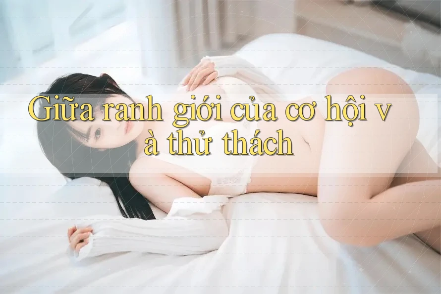 Giữa ranh giới của cơ hội và thử thách Giữa ranh giới của cơ hội và thử thách