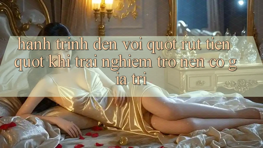 Hành Trình Đến Với " Rút Tiền" – Khi Trải Nghiệm Trở Nên Có Giá Trị
