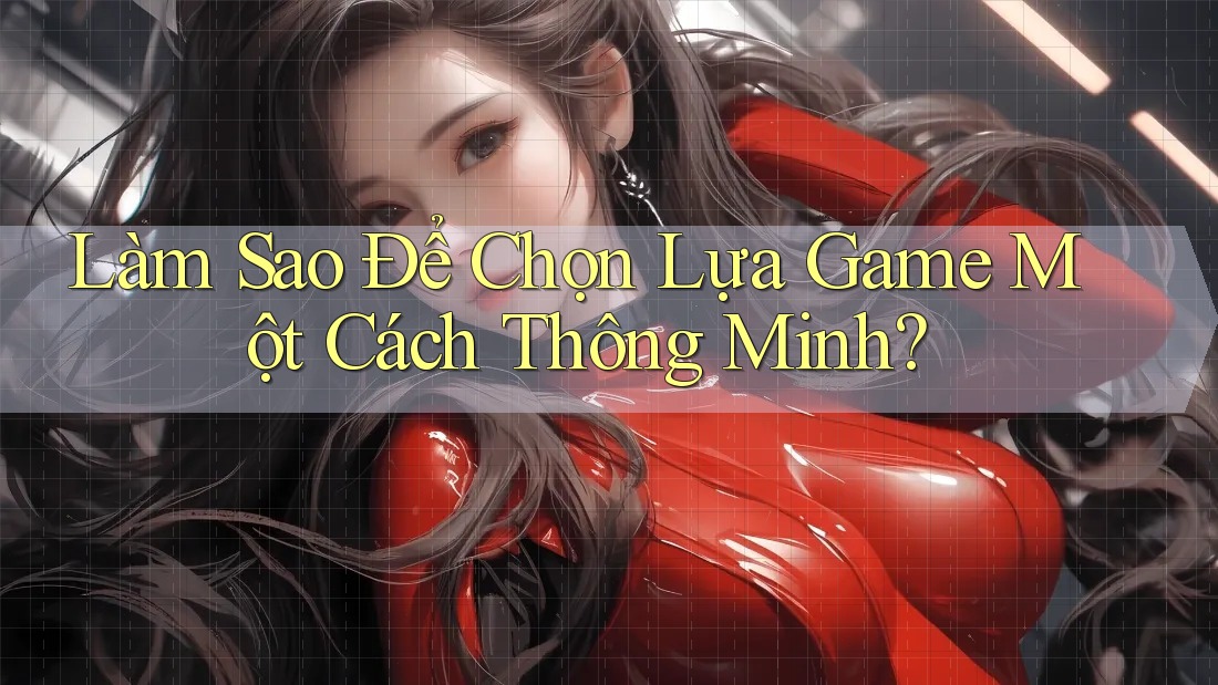 Làm Sao Để Chọn Lựa Game Một Cách Thông Minh?