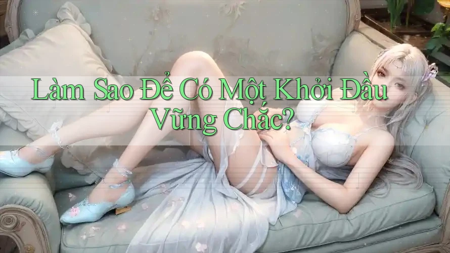Làm Sao Để Có Một Khởi Đầu Vững Chắc?