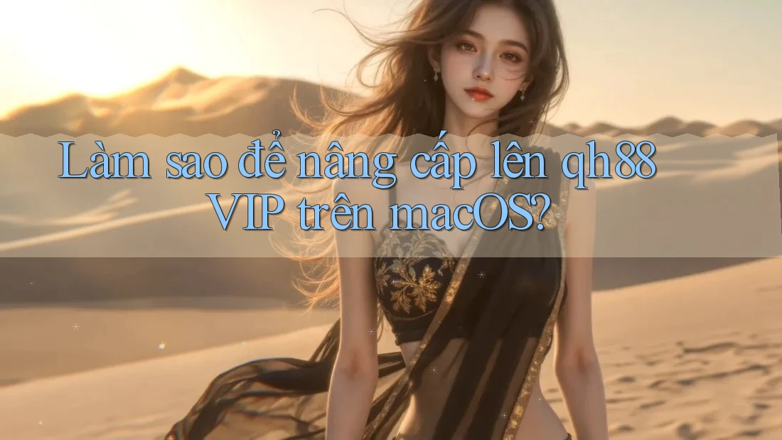 Làm sao để nâng cấp lên qh88 VIP trên macOS? Làm sao để nâng cấp lên qh88 VIP trên macOS?