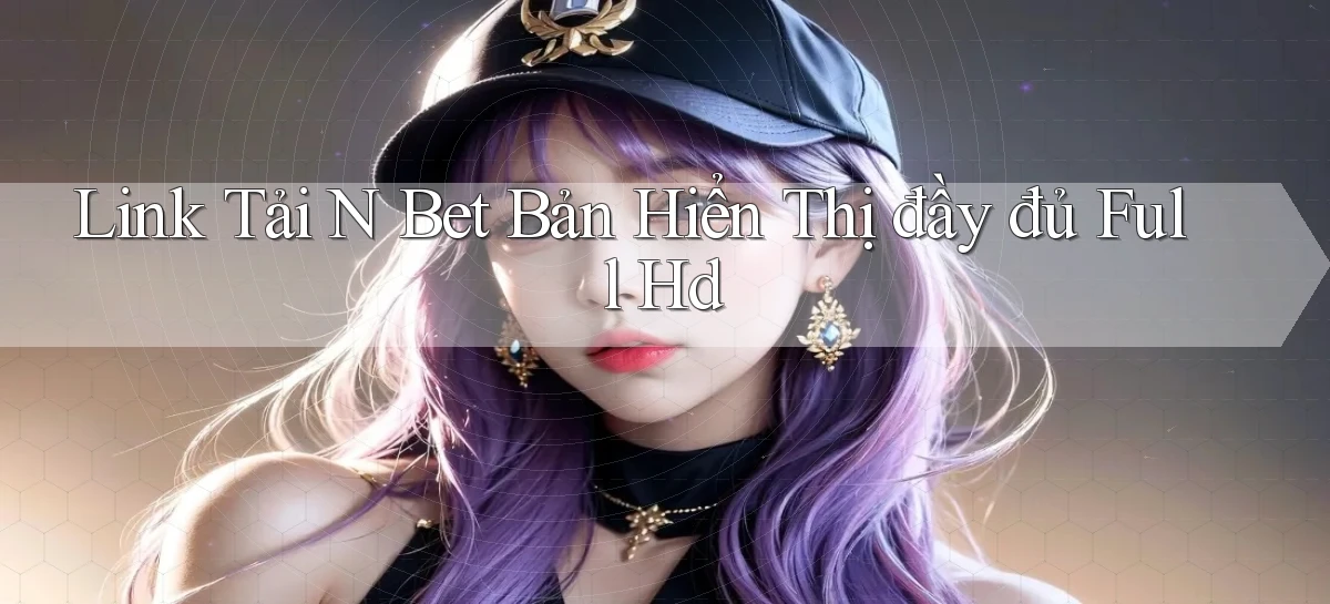 link tải n bet bản hiển thị đầy đủ full hd