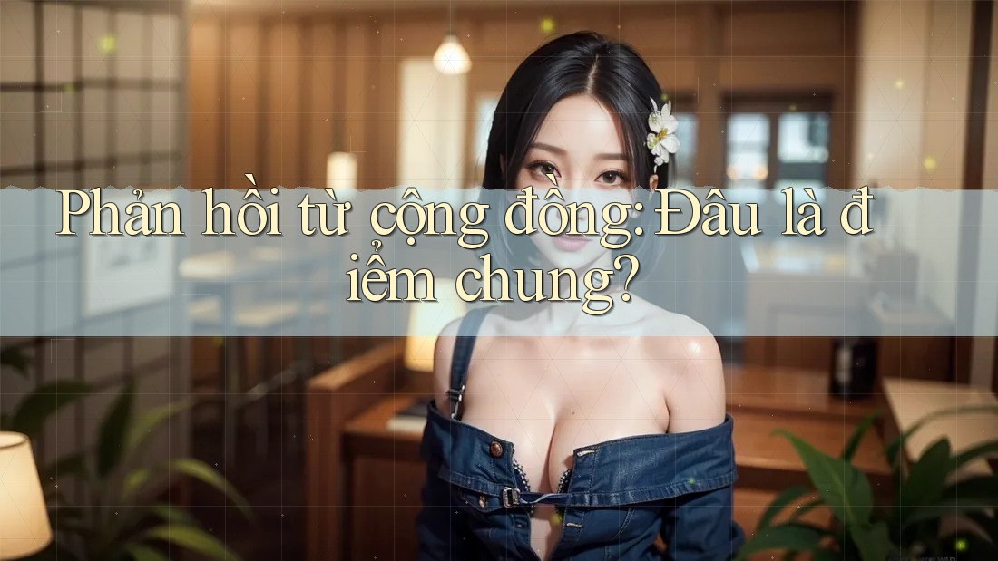Phản hồi từ cộng đồng: đâu là điểm chung Phản hồi từ cộng đồng: đâu là điểm chung