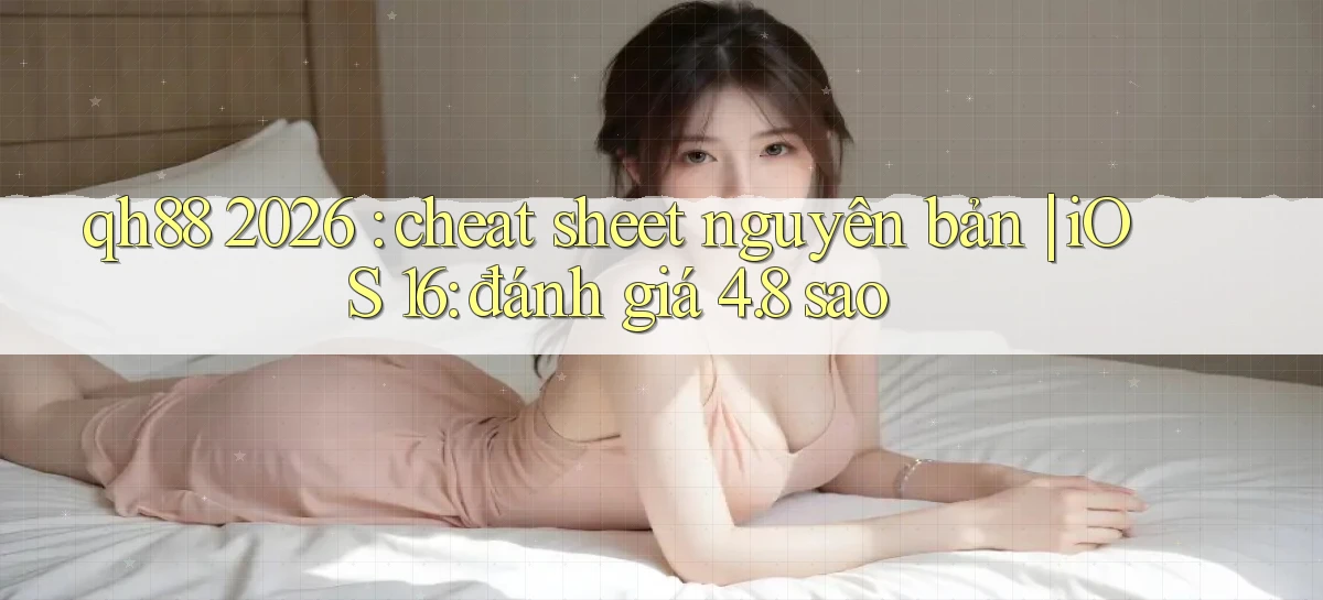 qh88 2026 cheat sheet nguyên bản iOS 16 đánh giá 4.8 sao