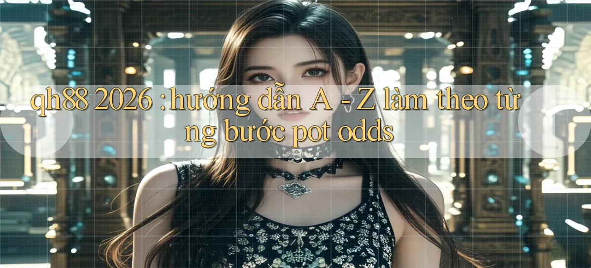 qh88 2026 hướng dẫn A   Z làm theo từng bước pot odds