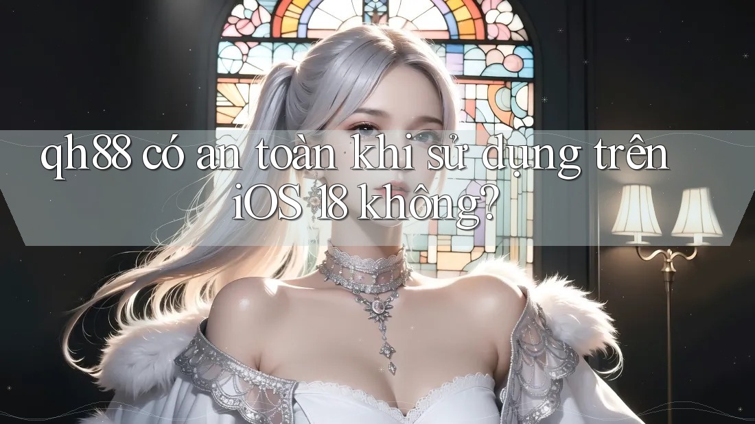 qh88 có an toàn khi sử dụng trên iOS 18 không? qh88 có an toàn khi sử dụng trên iOS 18 không?