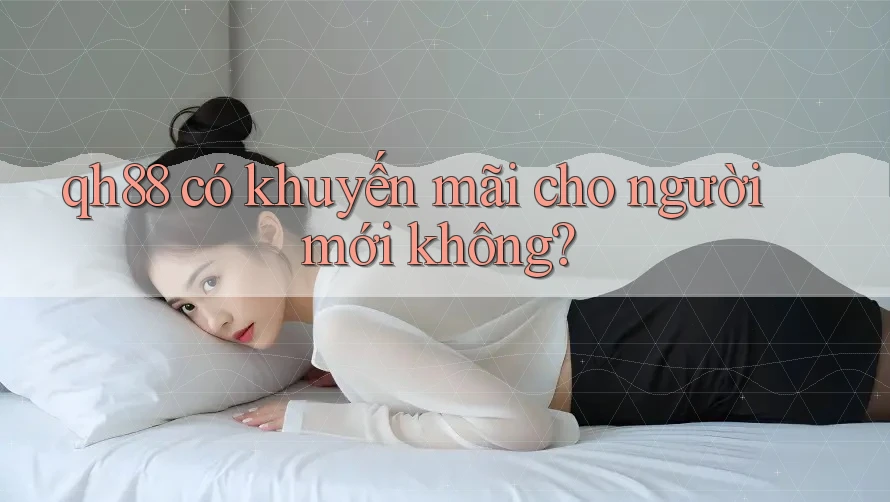 qh88 có khuyến mãi cho người mới không?