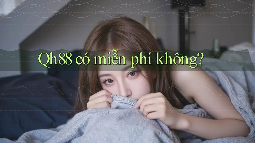 Qh88 có miễn phí không? Qh88 có miễn phí không?