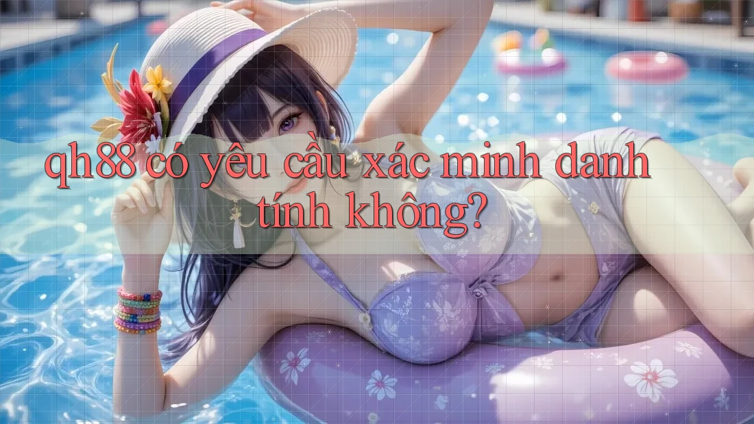 Qh88 có yêu cầu xác minh danh tính không?