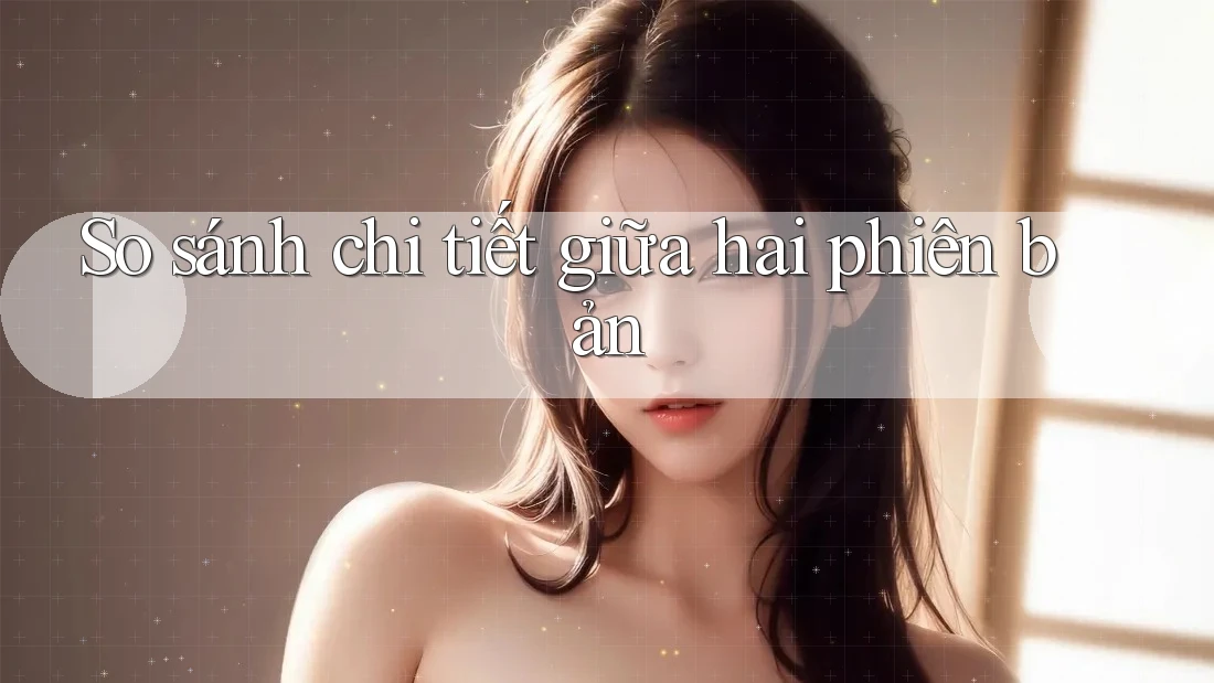 So sánh chi tiết giữa hai phiên bản So sánh chi tiết giữa hai phiên bản