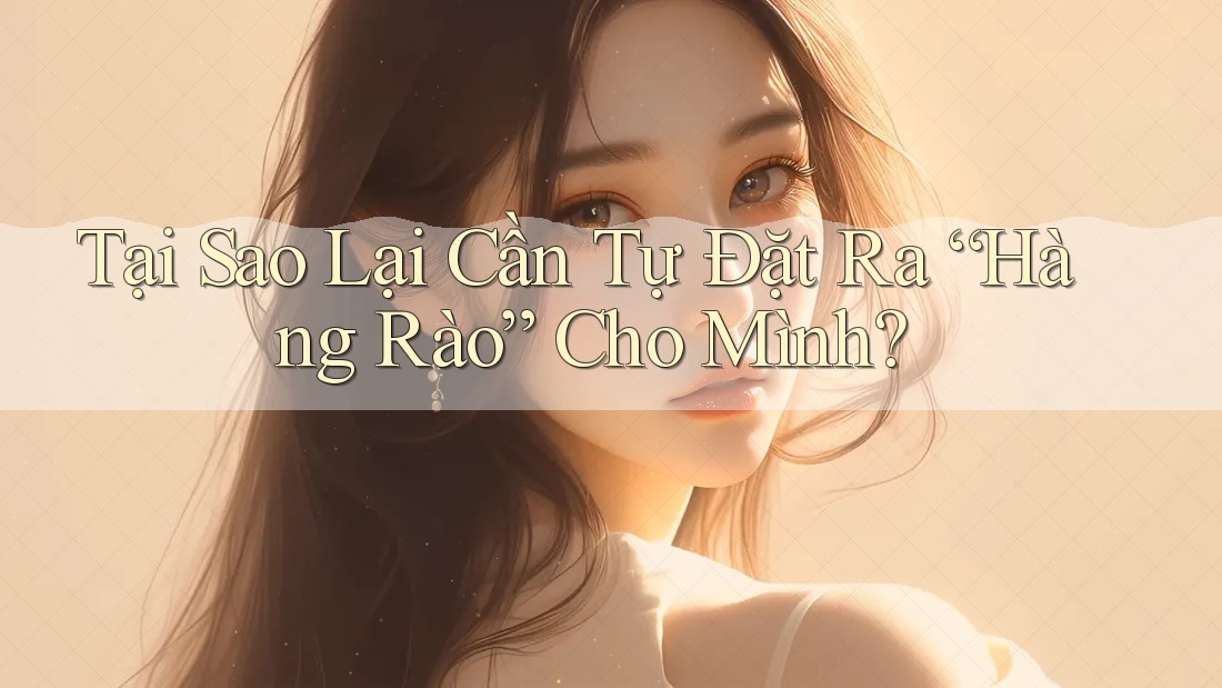 Tại Sao Lại Cần Tự Đặt Ra “Hàng Rào” Cho Mình?