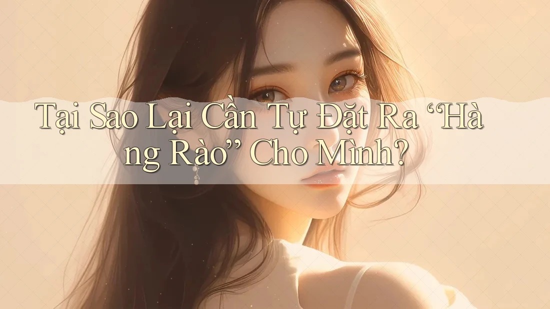 Tại Sao Lại Cần Tự Đặt Ra “Hàng Rào” Cho Mình?