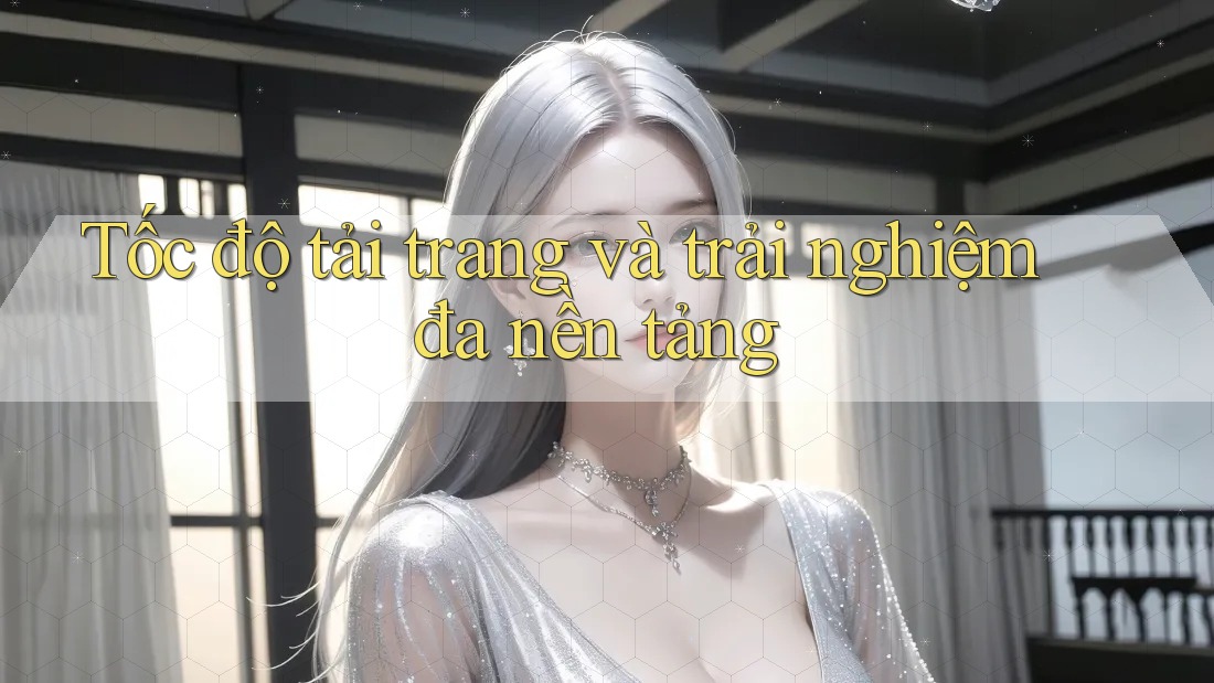 Tốc độ tải trang và trải nghiệm đa nền tảng Tốc độ tải trang và trải nghiệm đa nền tảng