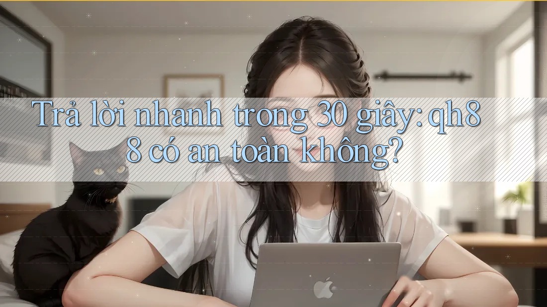 Trả lời nhanh trong 30 giây: qh88 có an toàn không? Trả lời nhanh trong 30 giây: qh88 có an toàn không?