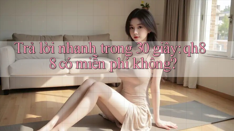 Trả lời nhanh trong 30 giây: qh88 có miễn phí không? Trả lời nhanh trong 30 giây: qh88 có miễn phí không?