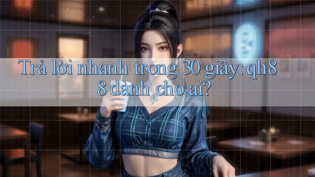 Trả lời nhanh trong 30 giây: qh88 dành cho ai?